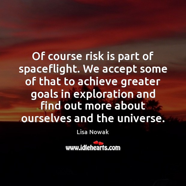 Of course risk is part of spaceflight. We accept some of that Lisa Nowak Picture Quote