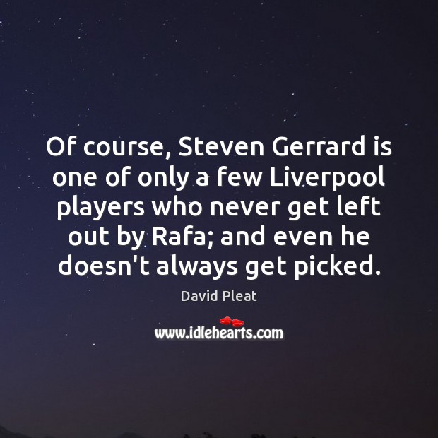 Of course, Steven Gerrard is one of only a few Liverpool players David Pleat Picture Quote