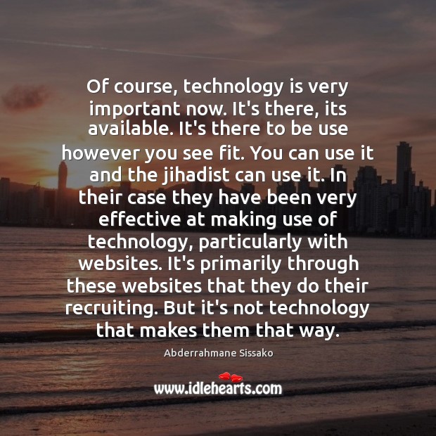 Of course, technology is very important now. It’s there, its available. It’s Image