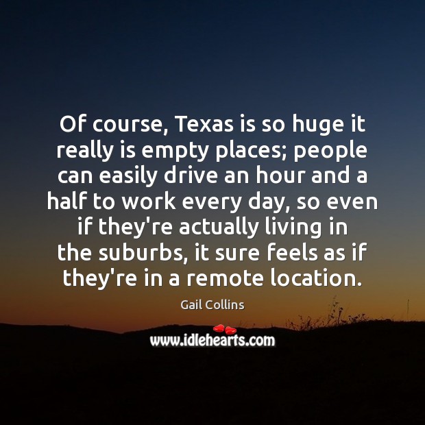 Of course, Texas is so huge it really is empty places; people Gail Collins Picture Quote