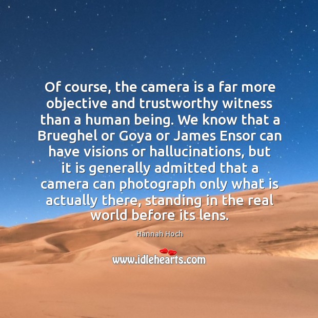 Of course, the camera is a far more objective and trustworthy witness Hannah Hoch Picture Quote