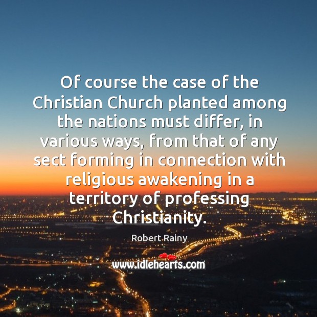 Of course the case of the christian church planted among the nations must differ Robert Rainy Picture Quote