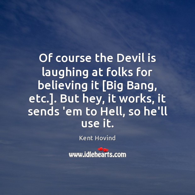 Of course the Devil is laughing at folks for believing it [Big Kent Hovind Picture Quote