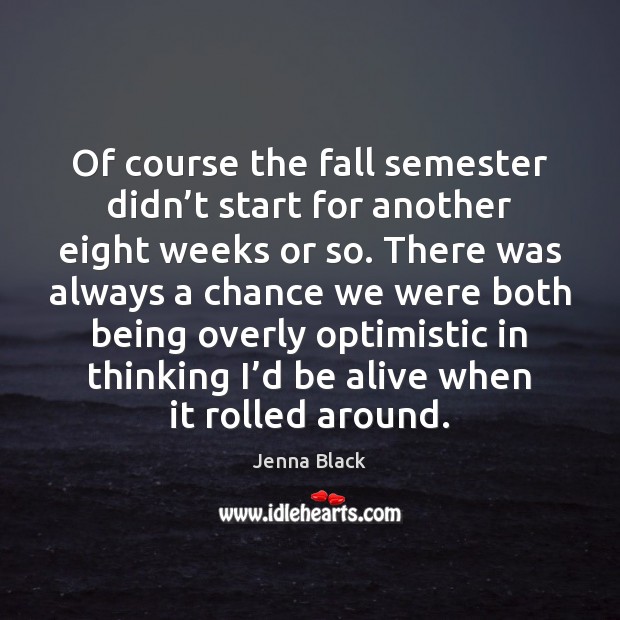 Of course the fall semester didn’t start for another eight weeks Jenna Black Picture Quote