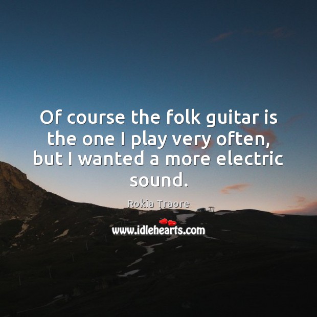 Of course the folk guitar is the one I play very often, Rokia Traore Picture Quote