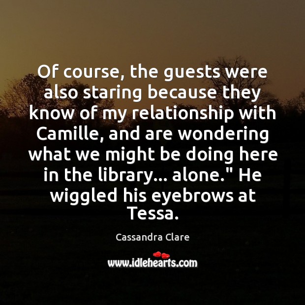 Of course, the guests were also staring because they know of my Cassandra Clare Picture Quote