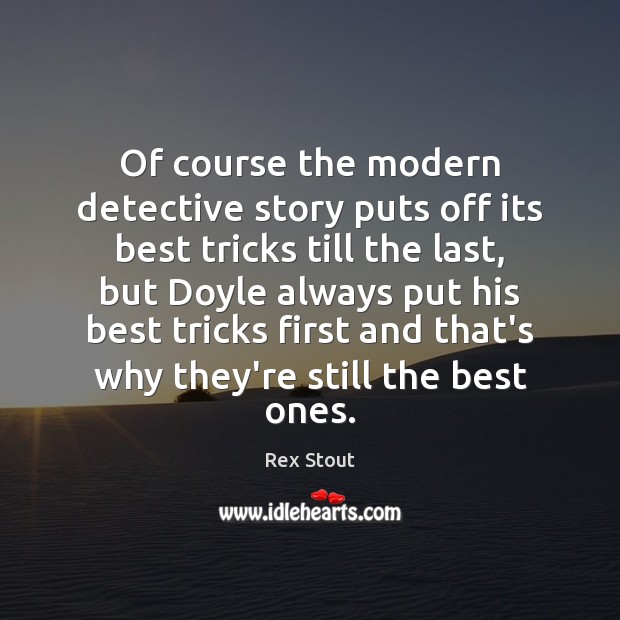 Of course the modern detective story puts off its best tricks till Rex Stout Picture Quote