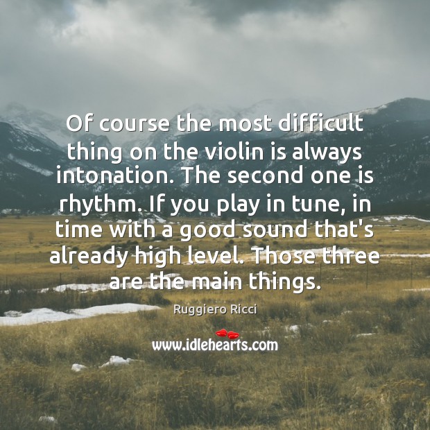 Of course the most difficult thing on the violin is always intonation. Ruggiero Ricci Picture Quote