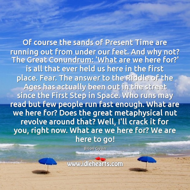 Of course the sands of Present Time are running out from under Brion Gysin Picture Quote