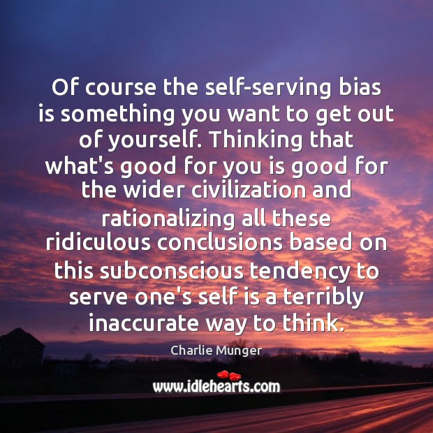 Of course the self-serving bias is something you want to get out Charlie Munger Picture Quote