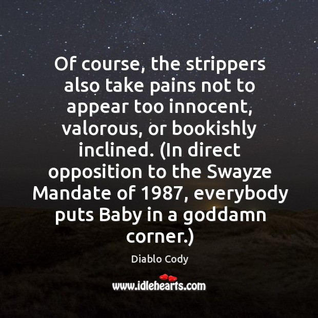 Of course, the strippers also take pains not to appear too innocent, Diablo Cody Picture Quote
