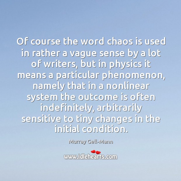 Of course the word chaos is used in rather a vague sense by a lot of writers Murray Gell-Mann Picture Quote