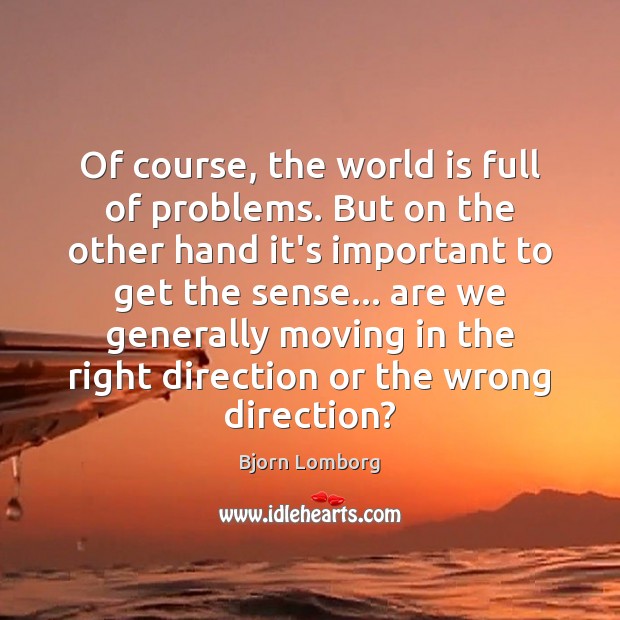 Of course, the world is full of problems. But on the other Bjorn Lomborg Picture Quote