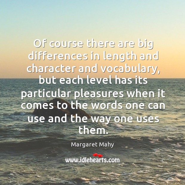 Of course there are big differences in length and character and vocabulary, but each level Margaret Mahy Picture Quote