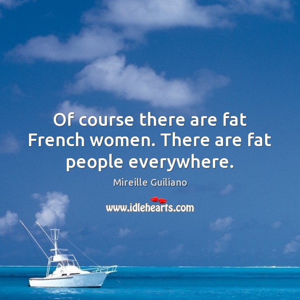 Of course there are fat French women. There are fat people everywhere. Image