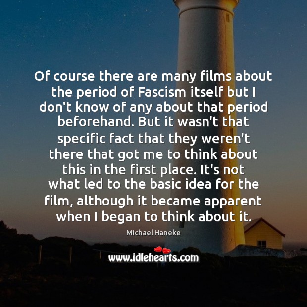 Of course there are many films about the period of Fascism itself Michael Haneke Picture Quote