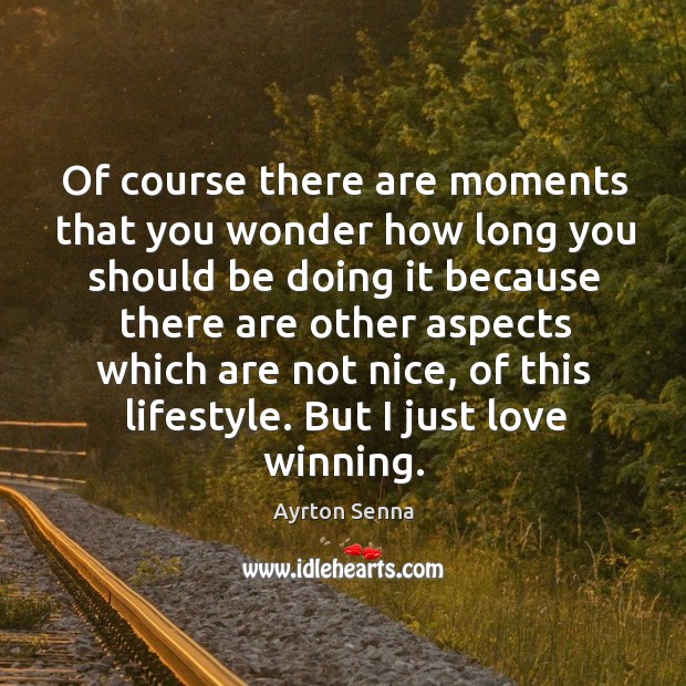 Of course there are moments that you wonder how long you should be doing it because Ayrton Senna Picture Quote