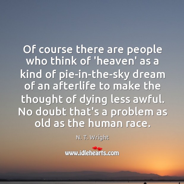 Of course there are people who think of ‘heaven’ as a kind N. T. Wright Picture Quote
