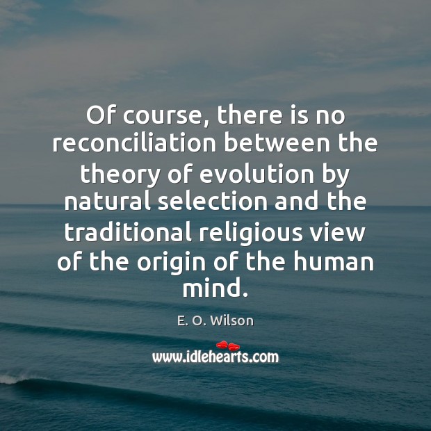 Of course, there is no reconciliation between the theory of evolution by E. O. Wilson Picture Quote