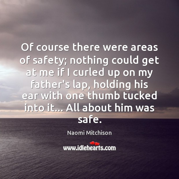Of course there were areas of safety; nothing could get at me Naomi Mitchison Picture Quote