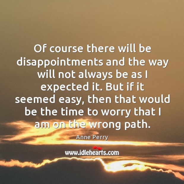 Of course there will be disappointments and the way will not always be as I expected it. Image