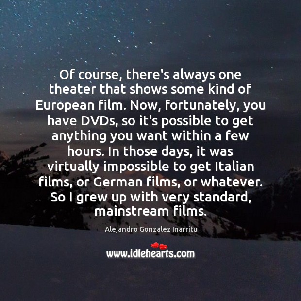 Of course, there’s always one theater that shows some kind of European Alejandro Gonzalez Inarritu Picture Quote