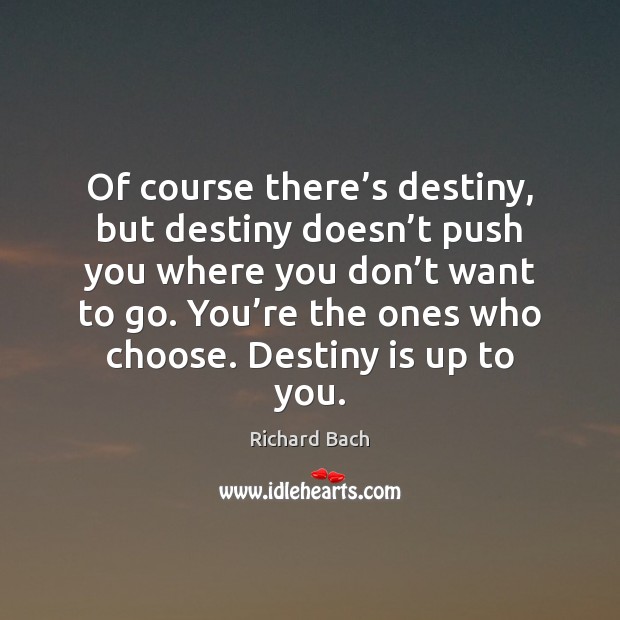 Of course there’s destiny, but destiny doesn’t push you where Richard Bach Picture Quote