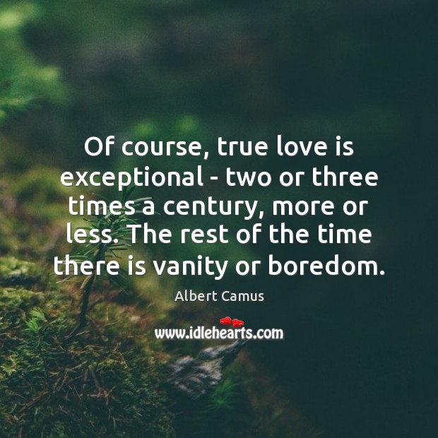 Of course, true love is exceptional – two or three times a Albert Camus Picture Quote