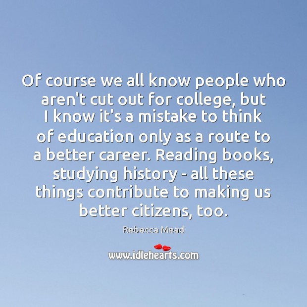 Of course we all know people who aren’t cut out for college, Rebecca Mead Picture Quote
