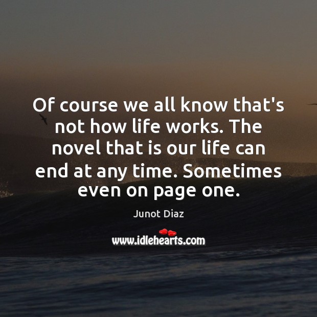 Of course we all know that’s not how life works. The novel Junot Diaz Picture Quote