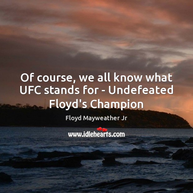 Of course, we all know what UFC stands for – Undefeated Floyd’s Champion Image