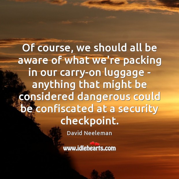Of course, we should all be aware of what we’re packing in David Neeleman Picture Quote
