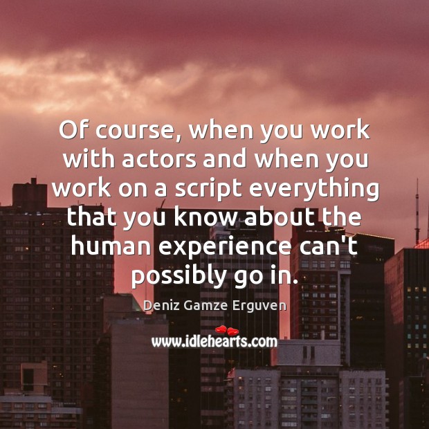 Of course, when you work with actors and when you work on Deniz Gamze Erguven Picture Quote
