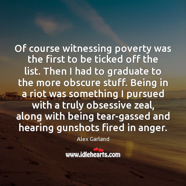 Of course witnessing poverty was the first to be ticked off the Alex Garland Picture Quote