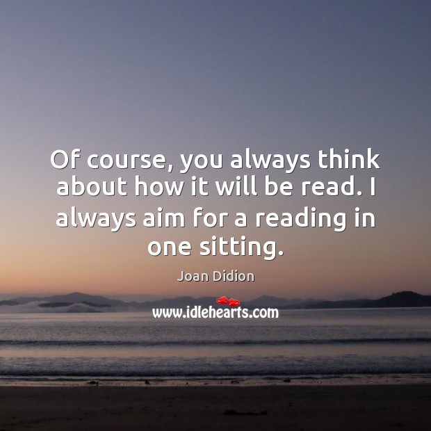 Of course, you always think about how it will be read. I Joan Didion Picture Quote