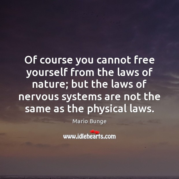 Of course you cannot free yourself from the laws of nature; but Mario Bunge Picture Quote