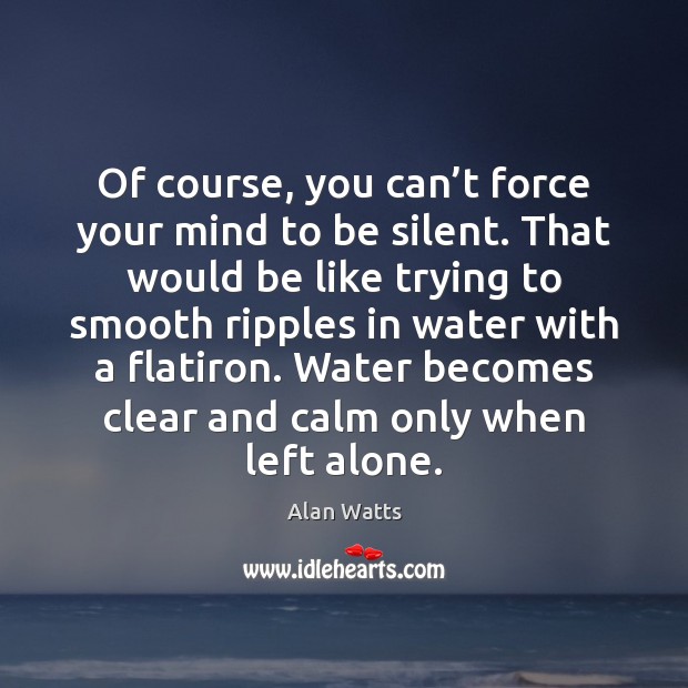 Of course, you can’t force your mind to be silent. That Alone Quotes Image