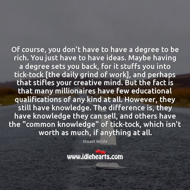 Of course, you don’t have to have a degree to be rich. Stuart Wilde Picture Quote