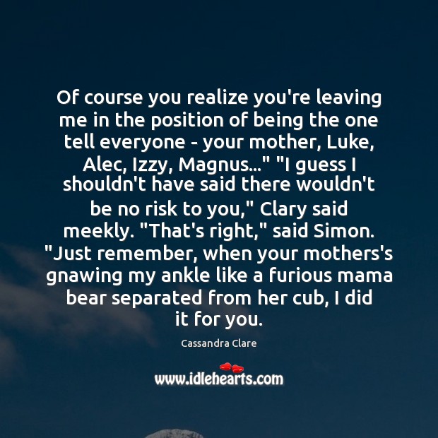 Of course you realize you’re leaving me in the position of being Cassandra Clare Picture Quote