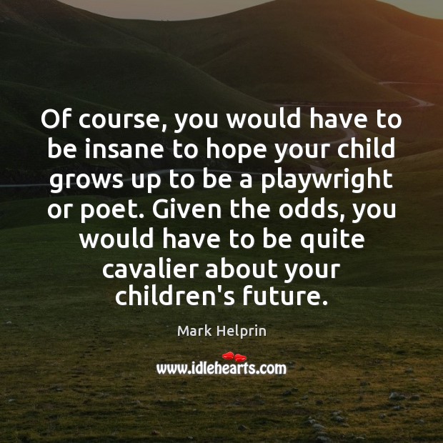 Of course, you would have to be insane to hope your child Image