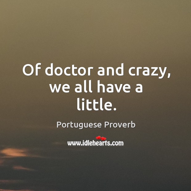 Of doctor and crazy, we all have a little. Portuguese Proverbs Image