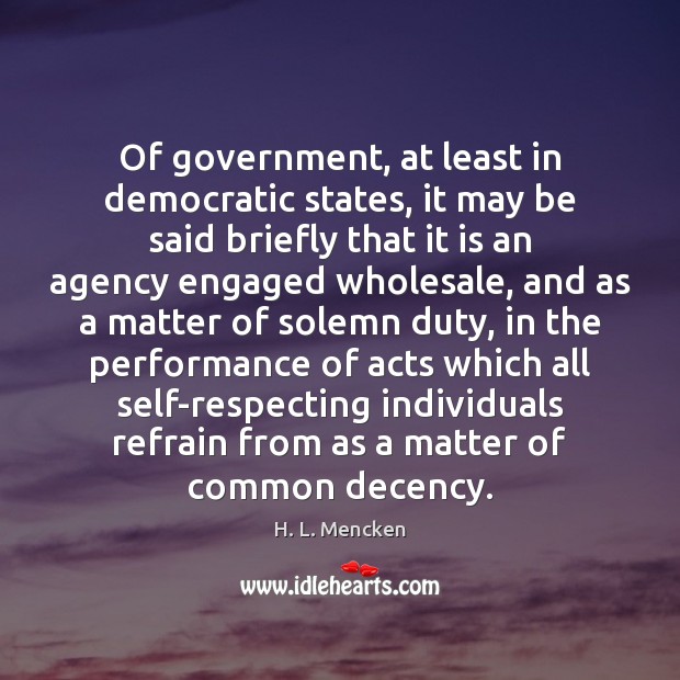 Of government, at least in democratic states, it may be said briefly H. L. Mencken Picture Quote