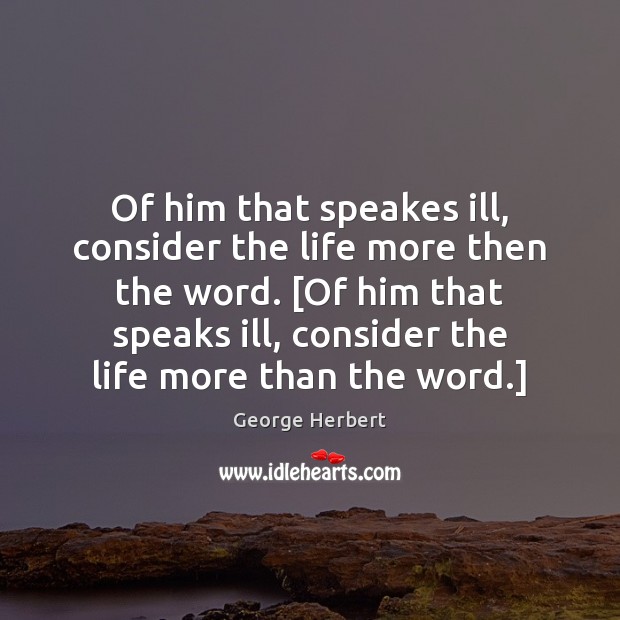 Of him that speakes ill, consider the life more then the word. [ Image