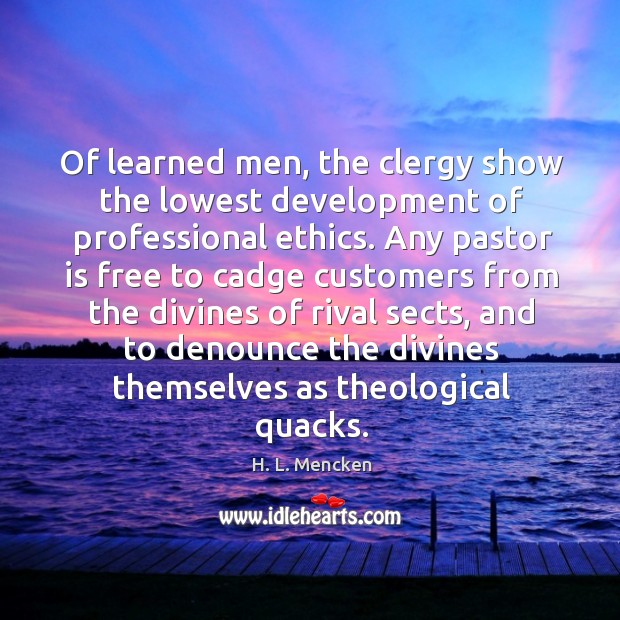Of learned men, the clergy show the lowest development of professional ethics. Image