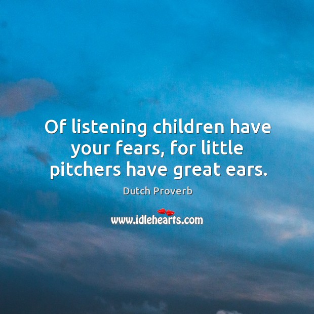 Of listening children have your fears Dutch Proverbs Image