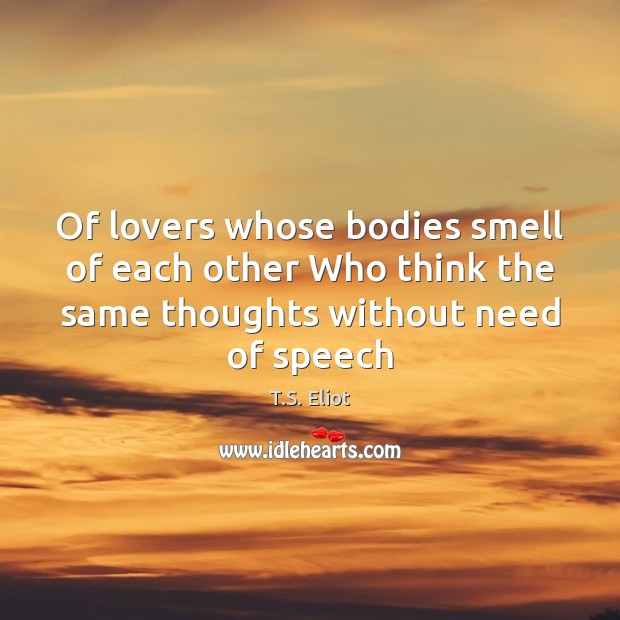 Of lovers whose bodies smell of each other Who think the same Image