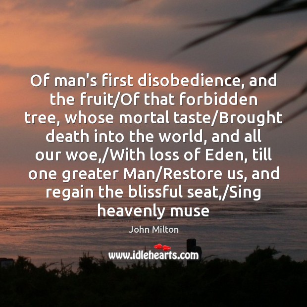 Of man’s first disobedience, and the fruit/Of that forbidden tree, whose John Milton Picture Quote