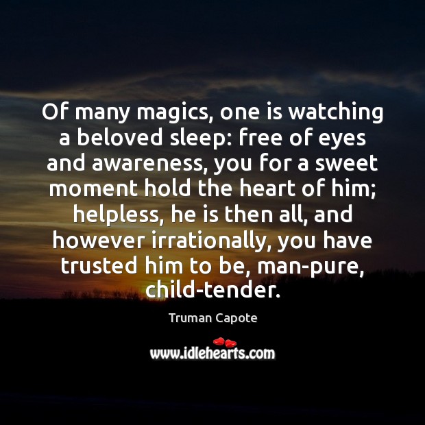 Of many magics, one is watching a beloved sleep: free of eyes Truman Capote Picture Quote