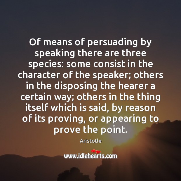 Of means of persuading by speaking there are three species: some consist Image