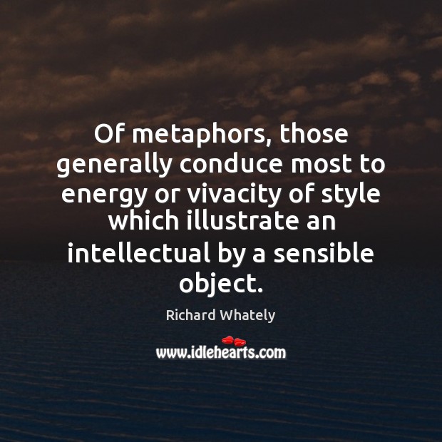 Of metaphors, those generally conduce most to energy or vivacity of style Richard Whately Picture Quote